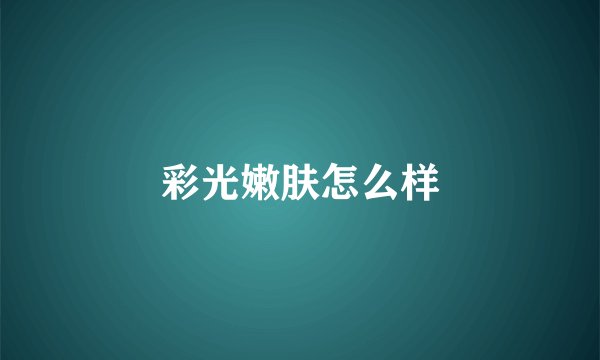 彩光嫩肤怎么样