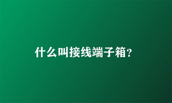什么叫接线端子箱？