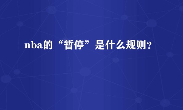 nba的“暂停”是什么规则？