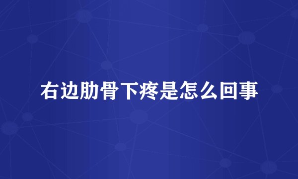 右边肋骨下疼是怎么回事
