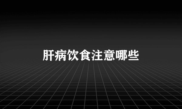 肝病饮食注意哪些