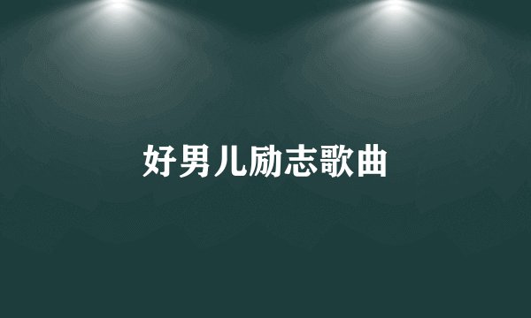 好男儿励志歌曲