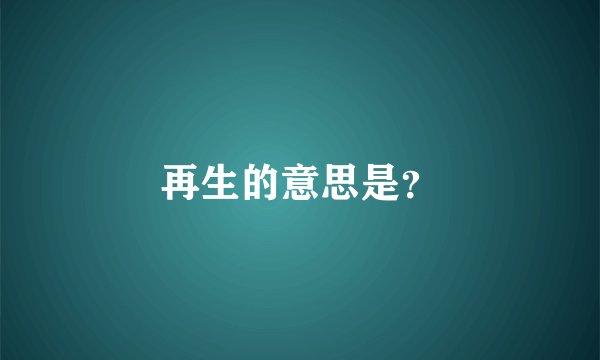 再生的意思是？