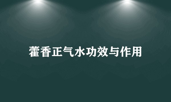 藿香正气水功效与作用