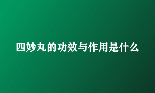 四妙丸的功效与作用是什么