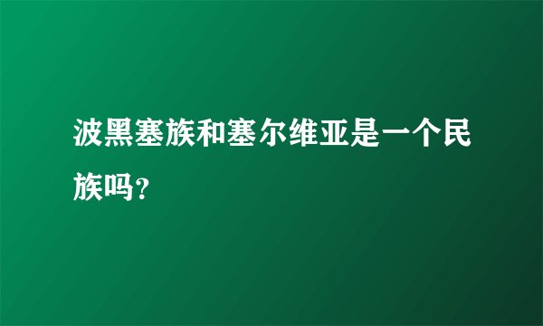 波黑塞族和塞尔维亚是一个民族吗？