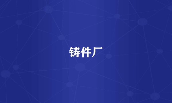 铸件厂