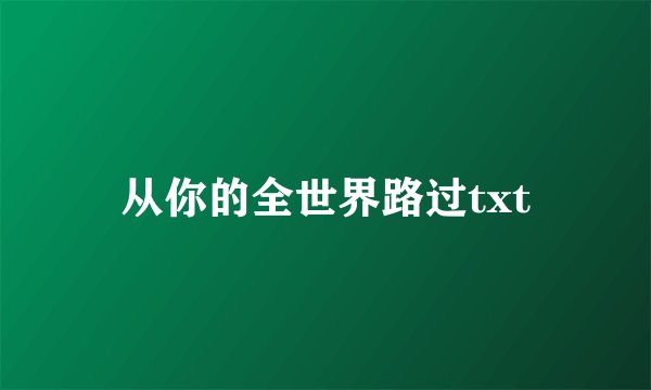从你的全世界路过txt