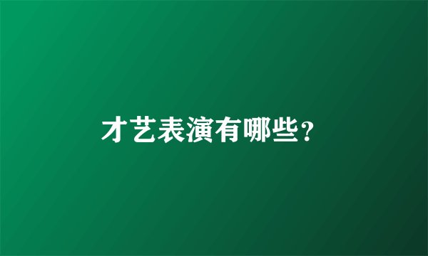 才艺表演有哪些？