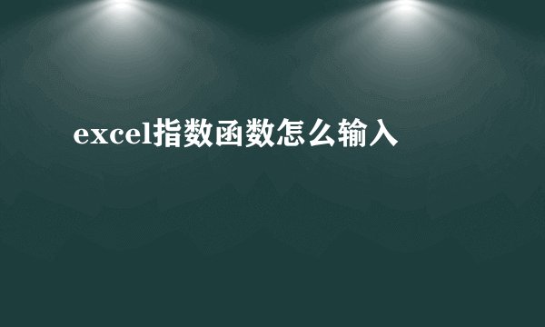 excel指数函数怎么输入