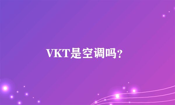 VKT是空调吗？