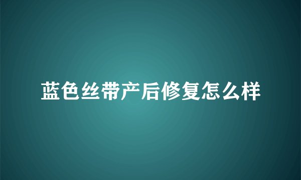 蓝色丝带产后修复怎么样