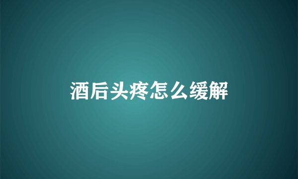 酒后头疼怎么缓解