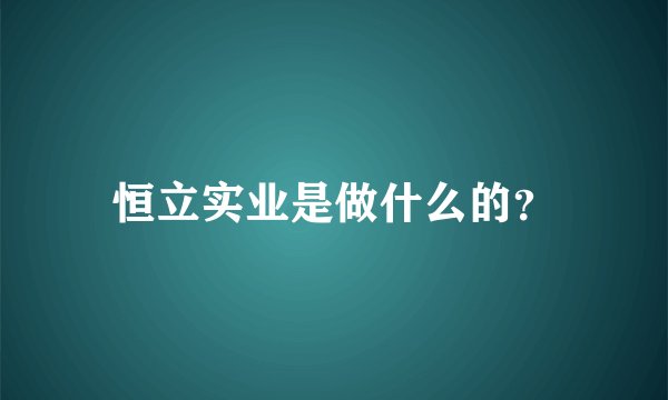 恒立实业是做什么的？