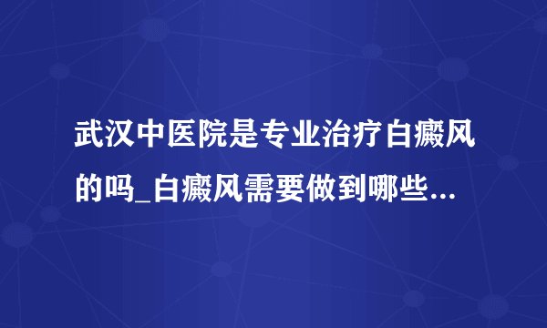 武汉中医院是专业治疗白癜风的吗_白癜风需要做到哪些预防工作呢?