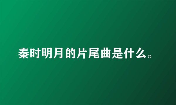 秦时明月的片尾曲是什么。