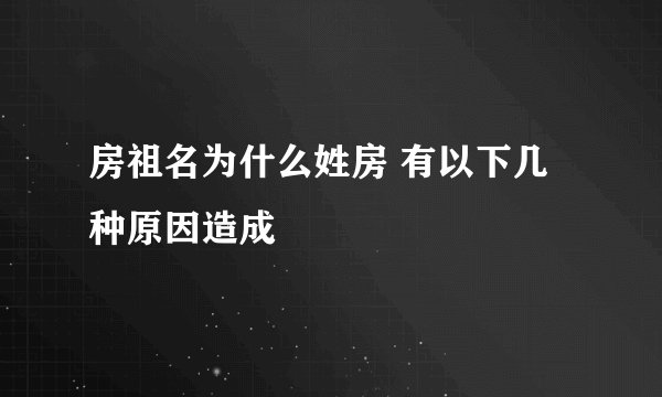 房祖名为什么姓房 有以下几种原因造成