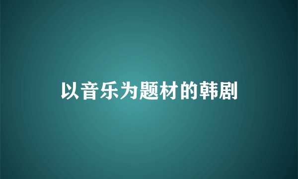 以音乐为题材的韩剧