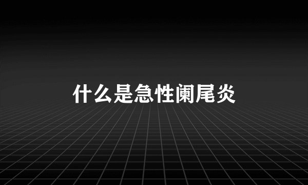 什么是急性阑尾炎