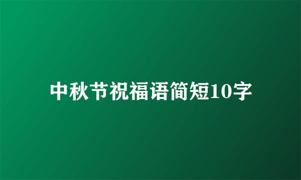 中秋节祝福语简短10字
