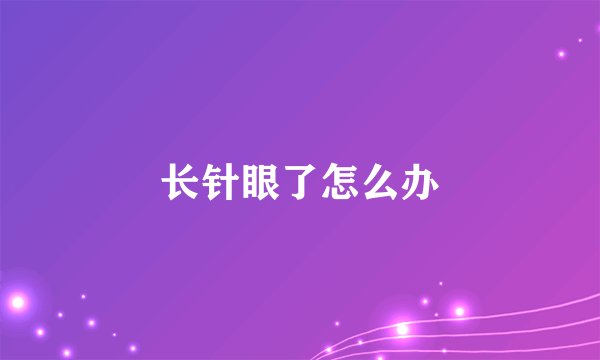 长针眼了怎么办