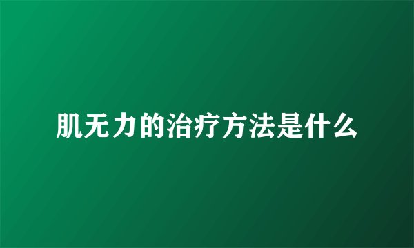 肌无力的治疗方法是什么