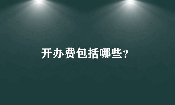 开办费包括哪些？