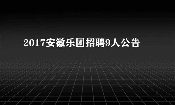 2017安徽乐团招聘9人公告