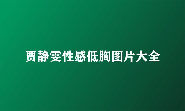 贾静雯性感低胸图片大全