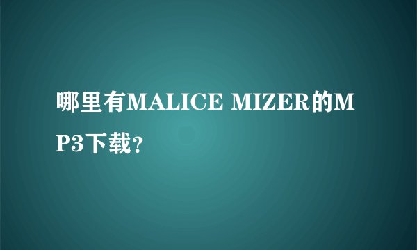 哪里有MALICE MIZER的MP3下载？