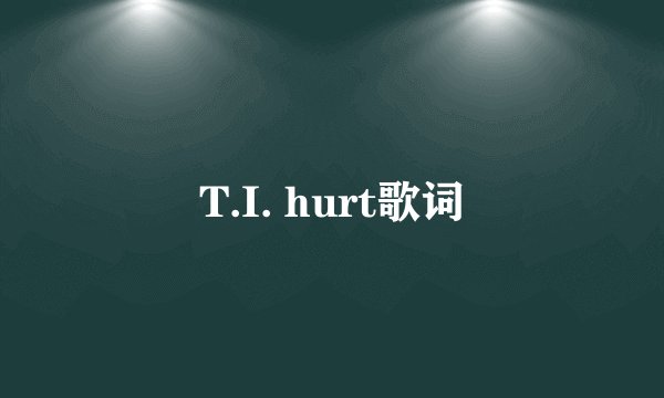 T.I. hurt歌词