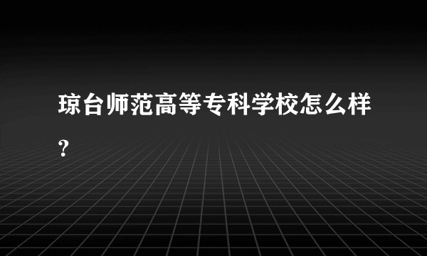 琼台师范高等专科学校怎么样？