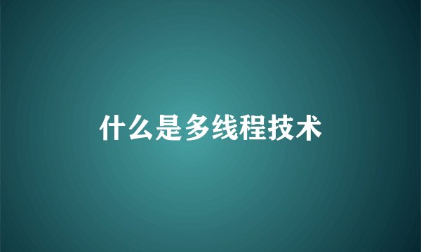 什么是多线程技术