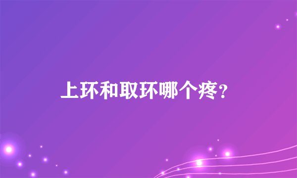 上环和取环哪个疼？