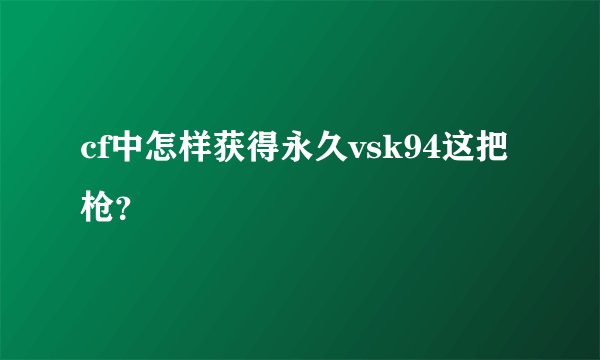 cf中怎样获得永久vsk94这把枪？