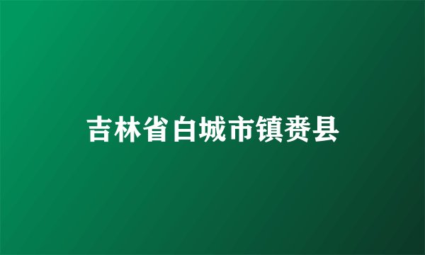 吉林省白城市镇赉县