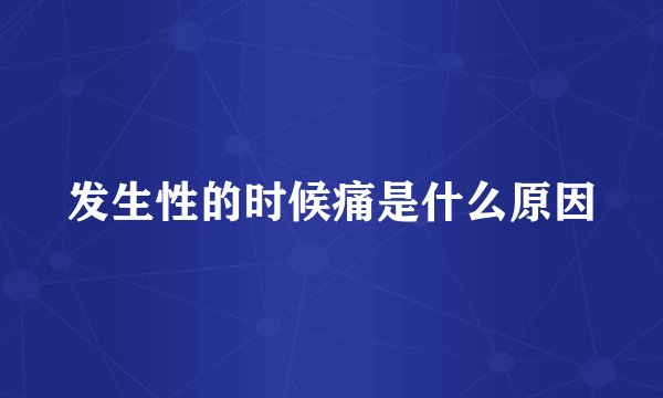 发生性的时候痛是什么原因