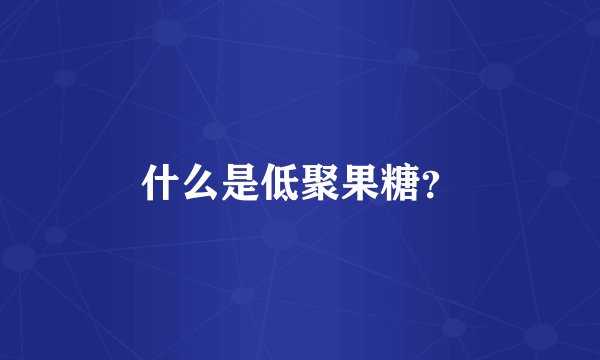 什么是低聚果糖？