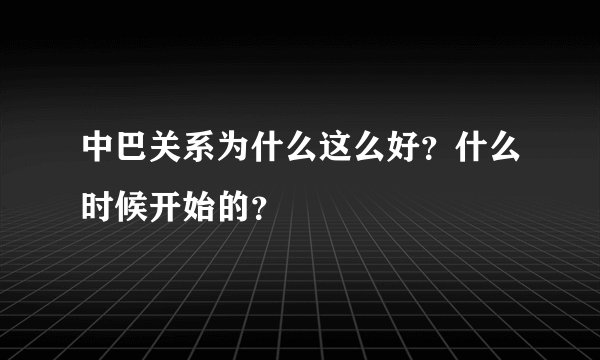 中巴关系为什么这么好？什么时候开始的？