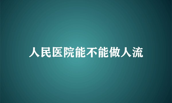 人民医院能不能做人流