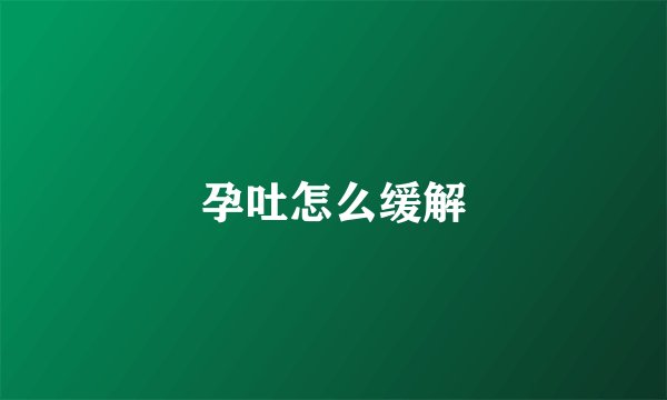 孕吐怎么缓解