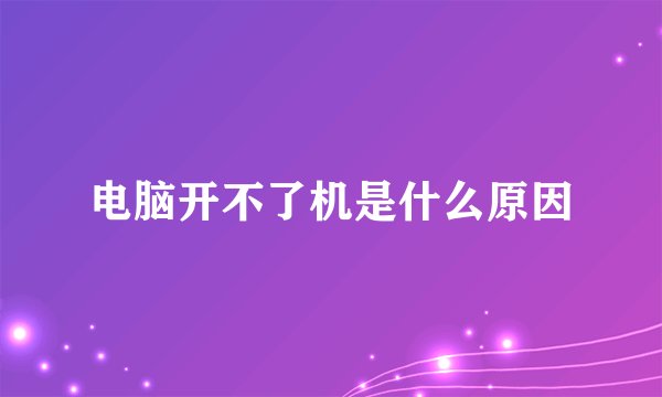 电脑开不了机是什么原因
