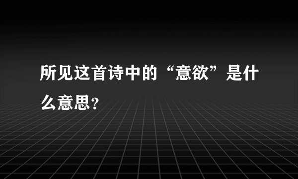 所见这首诗中的“意欲”是什么意思？