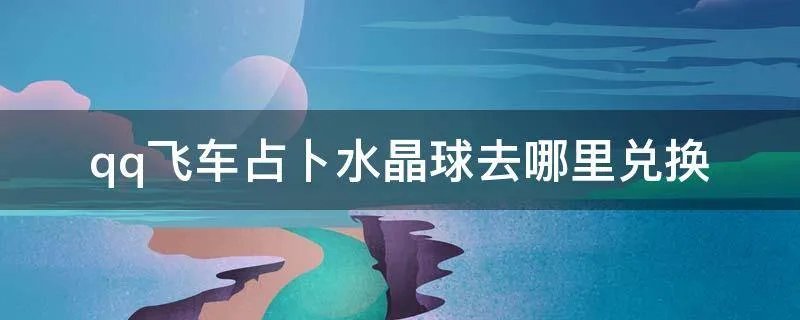 qq飞车占卜水晶球去哪里兑换