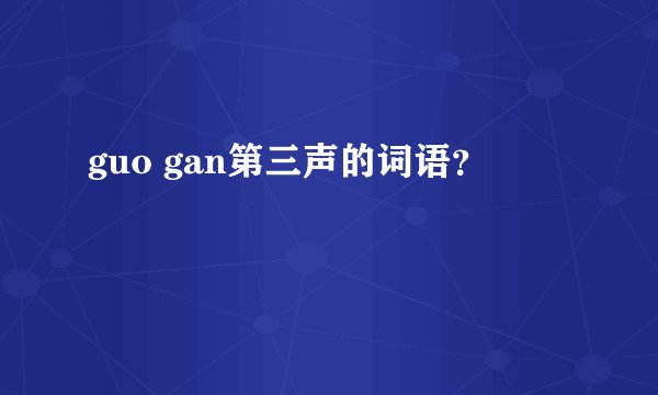 guo gan第三声的词语？