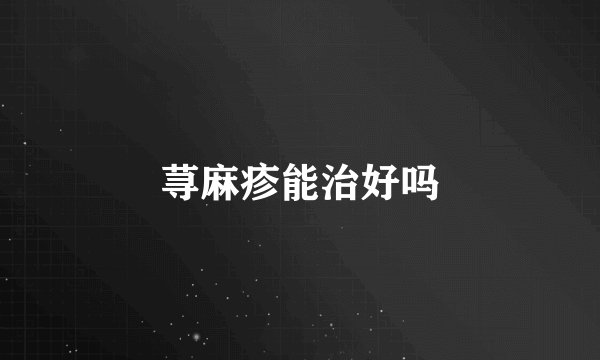 荨麻疹能治好吗