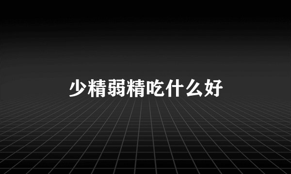 少精弱精吃什么好