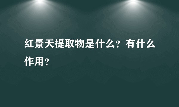 红景天提取物是什么？有什么作用？