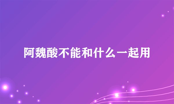 阿魏酸不能和什么一起用