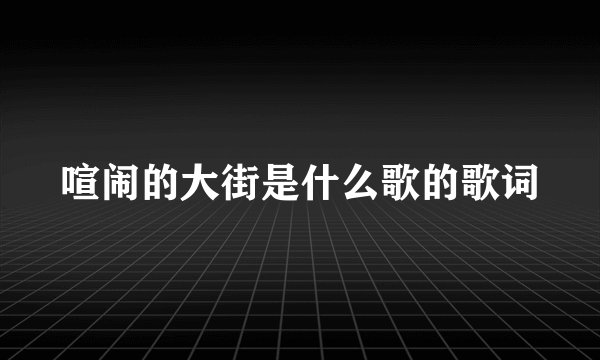 喧闹的大街是什么歌的歌词